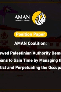 Position Paper AMAN Coalition: Renewed Palestinian Authority Demand: A Means to Gain Time by Managing the Conflict and Perpetuating the Occupation